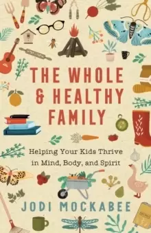 Image of The Whole and Healthy Family - Helping Your Kids Thrive in Mind, Body, and Spirit