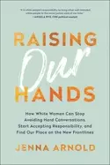 Image of raising our hands how white women can stop avoiding hard conversations star