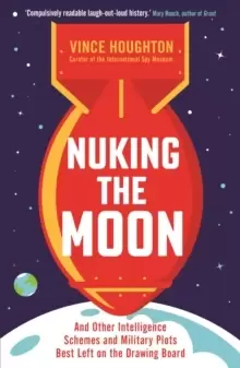Image of Nuking the Moon : And Other Intelligence Schemes and Military Plots Best Left on the Drawing Board