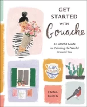 Image of get started with gouache a colorful guide to painting the world around you
