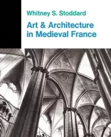Image of Art And Architecture In Medieval France : Medieval Architecture, Sculpture, Stained Glass, Manuscripts, The Art Of The Church Treasuries