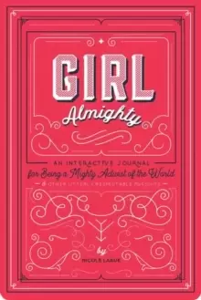 Image of Girl Almighty : An Interactive Journal for Being a Mighty Activist of the World and Other Utterly Respectable Pursuits