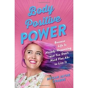 Image of Body Positive Power Because Life Is Already Happening and You Don't Need Flat Abs to Live It Paperback 2018