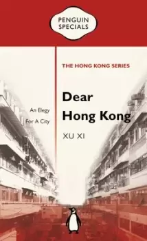 Image of Dear Hong Kong: An Elegy For A City: Penguin Specials by Xu Xi