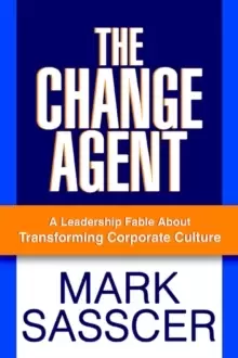 Image of The Change Agent : A Leadership Fable about Transforming Corporate Culture
