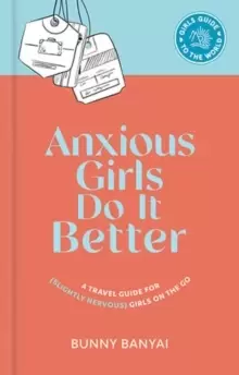 Image of Anxious Girls Do It Better : A Travel Guide for (Slightly Nervous) Girls on the Go