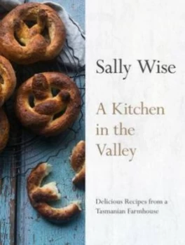 Image of A Kitchen in the Valley Delicious Recipes from a Tasmanian Farmhouse by Sally Wise Hardback