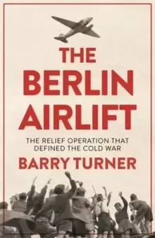 Image of The Berlin Airlift : The Relief Operation that Defined the Cold War