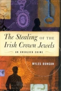 Image of The Stealing of the Irish Crown Jewels by Myles Dungan Hardback