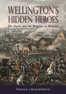 Image of Wellingtons Hidden Heroes : The Dutch and the Belgians at Waterloo