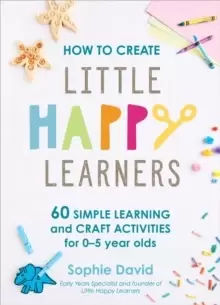 Image of How to Create Little Happy Learners : 60 simple learning and craft activities for 0-5 year olds