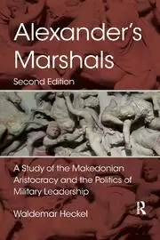 Image of Alexander's Marshals A Study of the Makedonian Aristocracy and the Politics of Military Leadership
