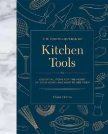 Image of The Encyclopedia of Kitchen Tools : Essential Items for the Heart of Your Home, And How to Use Them