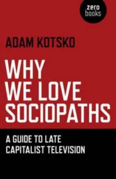 Image of Why We Love Sociopaths by Adam Kotsko Book