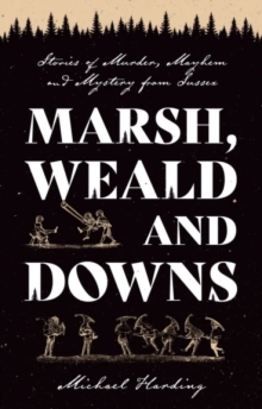 Image of Marsh, Weald and Downs : Stories of Murder, Mayhem and Mystery from Sussex Paperback / softback