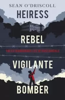 Image of Heiress, Rebel, Vigilante, Bomber : The Extraordinary Life of Rose Dugdale