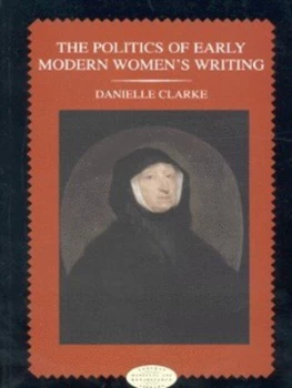 Image of The Politics of Early Modern Womens Writing by Danielle Clarke Paperback