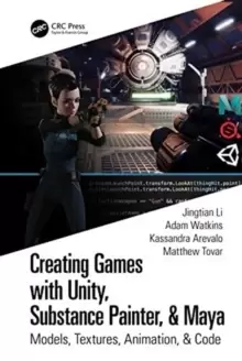 Image of Creating Games with Unity, Substance Painter, & Maya : Models, Textures, Animation, & Code