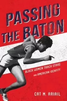Image of Passing the Baton : Black Women Track Stars and American Identity