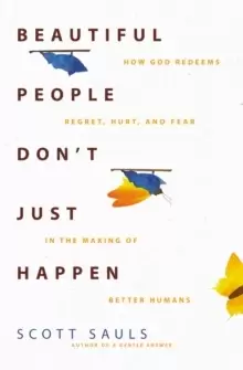 Image of Beautiful People Don't Just Happen : How God Redeems Regret, Hurt, and Fear in the Making of Better Humans