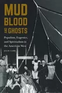 Image of mud blood and ghosts populism eugenics and spiritualism in the american wes
