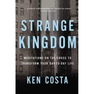 Image of Strange Kingdom : Meditations on the Cross to Transform Your Day to Day Life