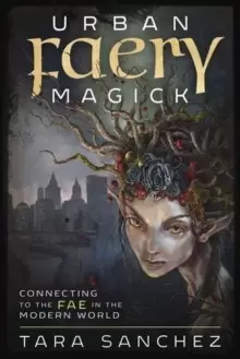 Image of Urban Faery Magick : Connecting to the Fae in the Modern World