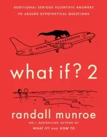 Image of What If?2 : Additional Serious Scientific Answers to Absurd Hypothetical Questions