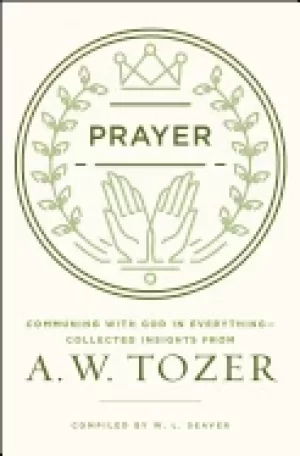 Image of prayer communing with god in everything collected insights from a w tozer