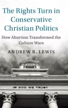 Image of The Rights Turn in Conservative Christian Politics : How Abortion Transformed the Culture Wars