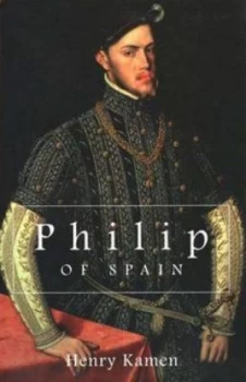 Image of Philip of Spain by Henry Kamen Hardback