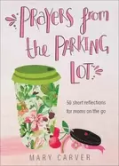 Image of prayers from the parking lot 50 short reflections for moms on the go