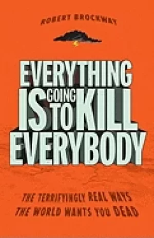 Image of everything is going to kill everybody the terrifyingly real ways the world