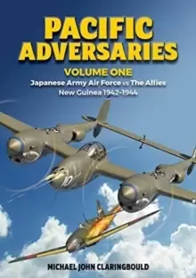 Image of Pacific Adversaries - Volume One : Japanese Army Air Force vs the Allies New Guinea 1942-1944