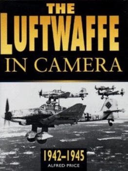 Image of The Luftwaffe in Camera. 1942-1945 by Alfred Price Hardback