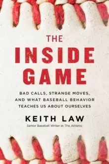 Image of The Inside Game : Bad Calls, Strange Moves, and What Baseball Behavior Teaches Us About Ourselves