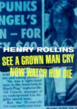 Image of See a Grown Man Cry Now Watch Him Die by Henry Rollins Paperback
