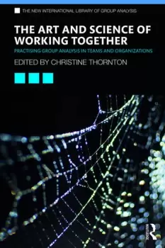 Image of The Art and Science of Working TogetherPractising Group Analysis in Teams and Organisations