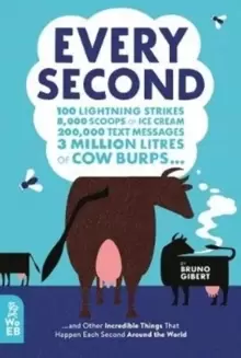 Image of Every Second : 100 Lightning Strikes, 8,000 Scoops of Ice Cream, 200,000 Text Messages, 3 Million Litres of Cow Burps ... and Other Incredible Things