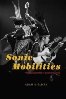 Image of Sonic Mobilities : Producing Worlds in Southern China