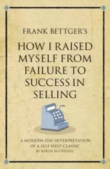 Image of Frank Bettger's How I Raised Myself from Failure to Success in Selling : A modern-day interpretation of a self-help classic