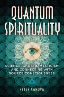 Image of Quantum Spirituality : Science, Gnostic Mysticism, and Connecting with Source Consciousness