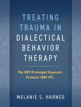 Image of Treating Trauma in Dialectical Behavior Therapy The DBT Prolonged Exposure Protocol (DBT PE)