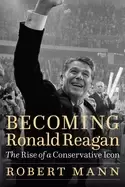 Image of becoming ronald reagan the rise of a conservative icon