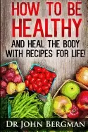 Image of how to be healthy and heal the body with recipes for life
