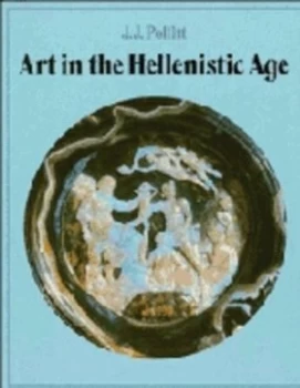 Image of Art in the Hellenistic Age by Jerome Jordan Pollitt Book