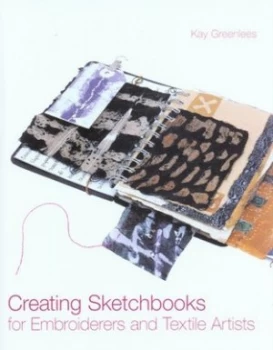Image of Creating Sketchbooks for Embroiderers and Textile Artists by Kay Greenlees Hardback