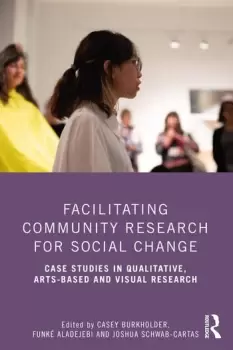 Image of Facilitating Community Research for Social ChangeCase Studies in Qualitative Arts-Based and Visual Research