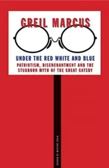 Image of Under the Red White and Blue : Patriotism, Disenchantment and the Stubborn Myth of the Great Gatsby