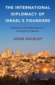 Image of The International Diplomacy of Israel's Founders : Deception at the United Nations in the Quest for Palestine